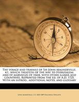 The voiage and travaile of Sir John Maundeville, kt., which treateth of the way to Hierusalem; and of marvayles of Inde, with other ilands and ... additional notes, and glossary Volume 2 1346741344 Book Cover