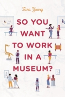 So You Want to Work in a Museum? 1538169401 Book Cover