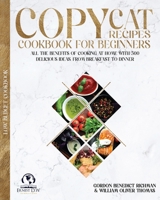 Copycat Recipes Cookbook for beginners: All the Benefits of Cooking at Home with 500 delicious Ideas, From Breakfast to Dinner 1801099960 Book Cover