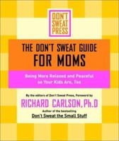 The Don't Sweat Guide for Moms: Being More Relaxed and Peaceful so Your Kids Are, Too 0760759367 Book Cover