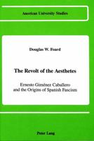 The Revolt of the Aesthetes: Ernesto Gimenez Caballero and the Origins of Spanish Fascism (American University Studies. Series 9, History, Vol 70) 0820409278 Book Cover