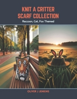 Knit a Critter Scarf Collection: Raccoon, Cat, Fox Themed B0CSB5HYB6 Book Cover