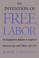 The Invention of Free Labor: The Employment Relation in English and American Law and Culture, 1350-1870 0807854522 Book Cover