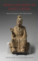 Mind and Body in Early China: Beyond Orientalism and the Myth of Holism 019084230X Book Cover