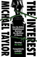 The Interest: How the British Establishment Resisted the Abolition of Slavery 152911098X Book Cover