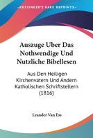 Ausz�ge �ber Das Nothwendige Und N�tzliche Bibellesen Aus Den Heiligen Kirchenv�tern Und Andern Katholischen Schriftstellern Zur Aufmunterung Der Katholiken, Zweite Ausgabe 1019298952 Book Cover