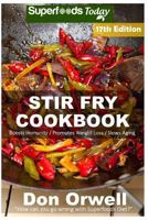Stir Fry Cookbook: Over 220 Quick & Easy Gluten Free Low Cholesterol Whole Foods Recipes full of Antioxidants & Phytochemicals (Stir Fry Natural Weight Loss Transformation) (Volume 11) 1979164185 Book Cover