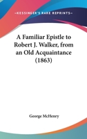 A Familiar Epistle To Robert J. Walker, From An Old Acquaintance 1275709575 Book Cover