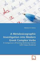A Metalexicographic Investigation into Modern Greek Complex Verbs: A Comparison of Existing Dictionary Entries with Corpus Evidence 3639138945 Book Cover