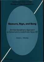 Gesture, Sign, and Song: An Interdisciplinary Approach to Schumann's Liederkreis Opus 39 (New Connections, Studies in Interdisciplinarity, Vol 3) 0820411027 Book Cover