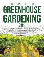The Ultimate Guide to Greenhouse Gardening 2021: Everything You Need to Know to Start Building Your Own Greenhouse 1008930245 Book Cover