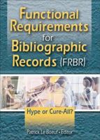 Functional Requirements For Bibliographic Records (frbr): Hype, Or Cure-all? 0789027992 Book Cover