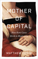 Mother of Capital: How Rent Gave Birth to Modernity 0745350542 Book Cover
