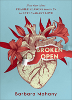 Broken Open: How Our Most Fragile Seasons Invite Us to Extravagant Love 1587437112 Book Cover