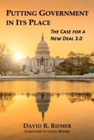 Putting Government in Its Place: The Case for a New Deal 3.0 1595987126 Book Cover