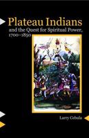 Plateau Indians and the Quest for Spiritual Power, 1700-1850 0803222432 Book Cover