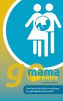 go mama go papa: Eine Schritt-für-Schritt-Anleitung für gelingende Elternschaft 3744851508 Book Cover
