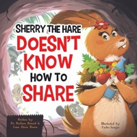 Sherry The Hare Doesn't Know How To Share - A Children’s Book About Sharing for Kids Ages 3-8 - Discover The Beautiful Lesson of Being Kind & Generous - A Little Book About the Big Power of Sharing 1956462597 Book Cover