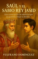 Sa�l Y El Sabio Rey Jasid: Una Conversaci�n de Sabidur�a Que Le Ayudar� a Forjar Su Destino 1540384691 Book Cover