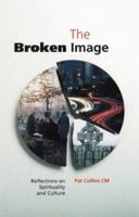 The Broken Image: Reflections on Spirituality and Culture 1856073564 Book Cover