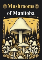 Mushrooms of Manitoba: A Fungal Odyssey through the Heart of Canada B0CRP92RK6 Book Cover