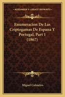 Enumeracion de Las Criptogamas de Espana y Portugal, Part 1 (1867) 1168362288 Book Cover