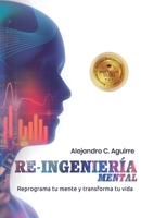 Re-Ingenieria Mental: Reprograma Tu Mente Y Transforma Tu Vida 1547150971 Book Cover