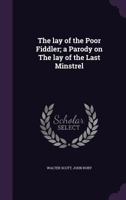 The lay of the Poor Fiddler; a Parody on The lay of the Last Minstrel 1022201506 Book Cover