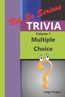 Not So Serious Trivia: Multiple Choice Volume 1 172926428X Book Cover