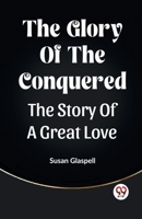 The Glory of the Conquered The Story of a Great Love 1406589179 Book Cover