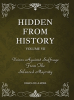 Hidden From History, Volume 7: Voices Against Suffrage from the Silenced Majority 1953940587 Book Cover