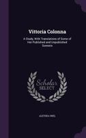 Vittoria Colonna: A Study, with Translations of Some of Her Published and Unpublished Sonnets 1017947775 Book Cover