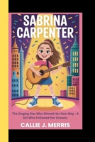 SABRINA CARPENTER: The Singing star who shined her own way-A girl who followed her dreams B0FDWSLL9R Book Cover
