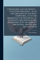 A Discourse, I. of the Trinity ... Ii. of God's Existence ... Iii. of the Certainty of the Holy Scriptures ... Iv. of the Immortality of Our Souls ... ... 2-4 Are In Engl. and Fr., and Section 5 Is In 1023773457 Book Cover