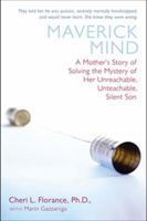 Maverick Mind: A Mother's Story of Solving the Mystery of her Unreachable, Unteachable, Silent Son 0399530673 Book Cover