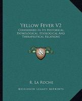 Yellow Fever V2: Considered In Its Historical, Pathological, Etiological And Therapeutical Relations 1163312614 Book Cover