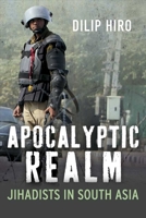 Apocalyptic Realm: Jihadists in South Asia 0300173784 Book Cover