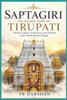 Saptagiri: The Sacred Story of Tirupati - History, Legend, Architecture, and Devotion at the World's Richest Temple B0HCXXZ8VG Book Cover