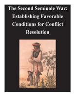 Second Seminole War - Establishing Favorable Conditions for Conflict Resolution 1497521912 Book Cover