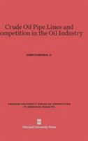 Crude Oil Pipe Lines and Competition in the Oil Industry 0674187164 Book Cover