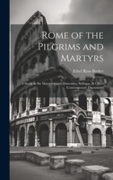 Rome of the Pilgrims and Martyrs: A Study in the Martyrologies, Itineraries, Syllogae, & Other Contemporary Documents 1019412097 Book Cover