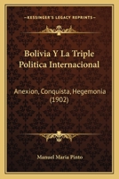 Bolivia y la triple política internacional Anexión, conquista, hegemonía 116811294X Book Cover