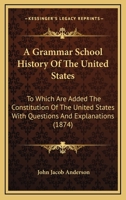 A Grammar School History of the United States: To Which Are Added the Constitution of the United States With Questions and Explanations, the ... and Washington's Farewell Address 9353803586 Book Cover
