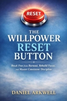 THE WILLPOWER RESET BUTTON: Break Free from Burnout, Rebuild Focus, and Master Consistent Discipline B0GVHMLQQP Book Cover