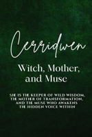 Cerridwen: Witch, Mother, and Muse: She is the keeper of wild wisdom, the mother of transformation, and the muse who awakens the hidden voice within B0H7VK6GFM Book Cover