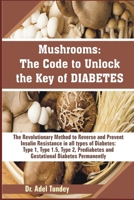 Mushrooms: The Code to Unlock the Key of Diabetes: The Revolutionary Method to Reverse and Prevent Insulin Resistance in all Types of Diabetes: Type 1, Type 1.5, Type 2, Prediabetes and Gestational B08CG7DNCS Book Cover