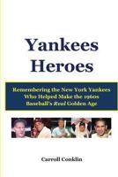 Yankees Heroes: Remembering the New York Yankees Who Helped Make the 1960s Baseball's Real Golden Age 1484135288 Book Cover