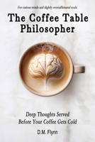 The Coffee Table Philosopher: Deep Thoughts Served Before Your Coffee Gets Cold B0F5PJ7VFX Book Cover