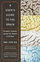 A User's Guide to the Brain: Perception, Attention, and the Four Theaters of the Brain 0375701079 Book Cover