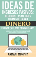 Ideas de Ingresos Pasivos: Descubre las mejores Formas de Ganar Dinero en L�nea en el 2020 y m�s adelante: Amazon FBA, Marketing de Redes Sociales, Marketing de Influencers, Comerio Electr�nico, Blogg 1648130607 Book Cover